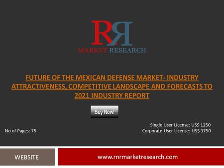 FUTURE OF THE MEXICAN DEFENSE MARKET- INDUSTRY ATTRACTIVENESS, COMPETITIVE LANDSCAPE AND FORECASTS TO 2021 INDUSTRY REPORT  WEBSITE.