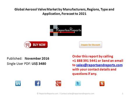 Global Aerosol Valve Market by Manufacturers, Regions, Type and Application, Forecast to 2021 Published: November 2016 Single User PDF: US$ 3480 Order.