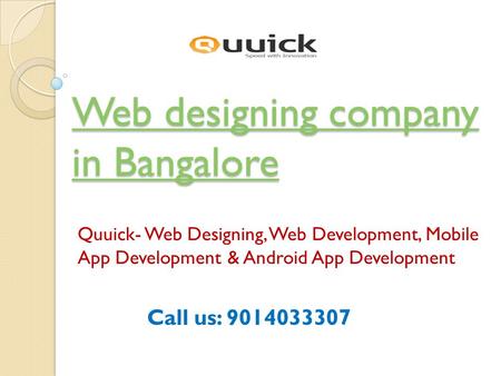 Web designing company in Bangalore Web designing company in Bangalore Quuick- Web Designing, Web Development, Mobile App Development & Android App Development.