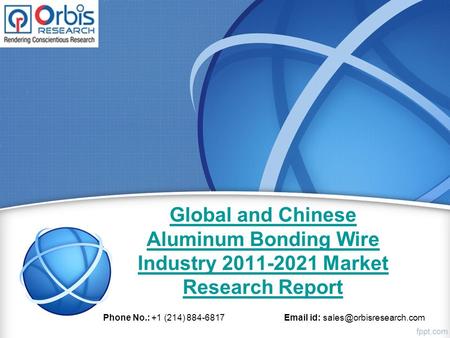 Global and Chinese Aluminum Bonding Wire Industry Market Research Report Phone No.: +1 (214) id: