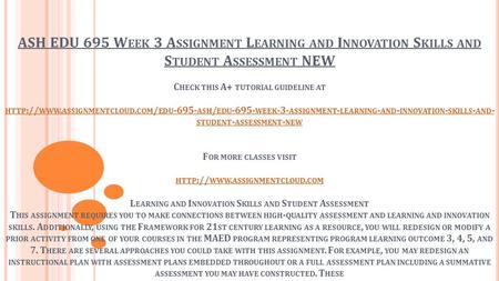 ASH EDU 695 W EEK 3 A SSIGNMENT L EARNING AND I NNOVATION S KILLS AND S TUDENT A SSESSMENT NEW C HECK THIS A+ TUTORIAL GUIDELINE AT HTTP :// WWW. ASSIGNMENTCLOUD.