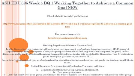 ASH EDU 695 Week 5 DQ 1 Working Together to Achieve a Common Goal NEW Check this A+ tutorial guideline at