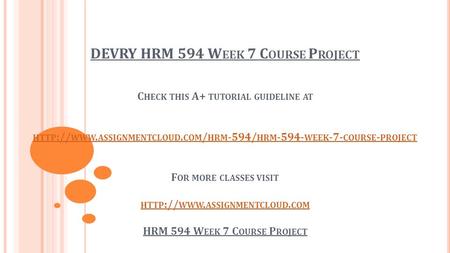 DEVRY HRM 594 W EEK 7 C OURSE P ROJECT C HECK THIS A+ TUTORIAL GUIDELINE AT HTTP :// WWW. ASSIGNMENTCLOUD. COM / HRM -594/ HRM WEEK -7- COURSE -