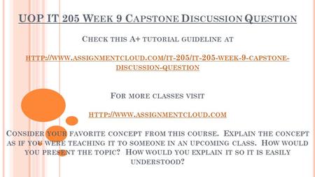 UOP IT 205 W EEK 9 C APSTONE D ISCUSSION Q UESTION C HECK THIS A+ TUTORIAL GUIDELINE AT HTTP :// WWW. ASSIGNMENTCLOUD. COM / IT -205/ IT WEEK -9-