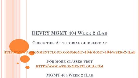 DEVRY MGMT 404 W EEK 2 I L AB C HECK THIS A+ TUTORIAL GUIDELINE AT HTTP :// WWW. ASSIGNMENTCLOUD. COM / MGMT -404/ MGMT WEEK -2- ILAB F OR MORE CLASSES.