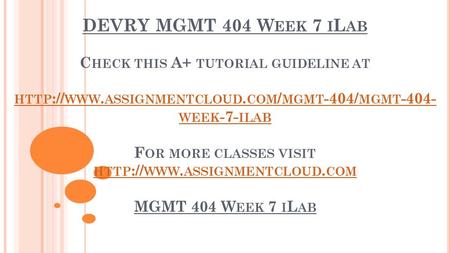 DEVRY MGMT 404 W EEK 7 I L AB C HECK THIS A+ TUTORIAL GUIDELINE AT HTTP :// WWW. ASSIGNMENTCLOUD. COM / MGMT -404/ MGMT WEEK -7- ILAB F OR MORE CLASSES.