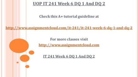 UOP IT 241 Week 6 DQ 1 And DQ 2 Check this A+ tutorial guideline at  For more classes.