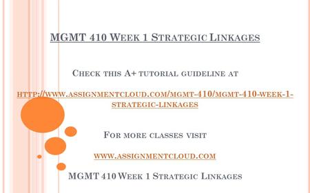 MGMT 410 W EEK 1 S TRATEGIC L INKAGES C HECK THIS A+ TUTORIAL GUIDELINE AT HTTP :// WWW. ASSIGNMENTCLOUD. COM / MGMT -410/ MGMT WEEK -1- STRATEGIC.