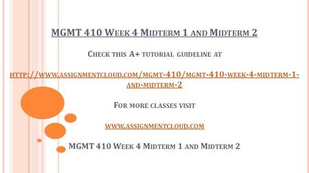 MGMT 410 W EEK 4 M IDTERM 1 AND M IDTERM 2 C HECK THIS A+ TUTORIAL GUIDELINE AT HTTP :// WWW. ASSIGNMENTCLOUD. COM / MGMT -410/ MGMT WEEK -4- MIDTERM.