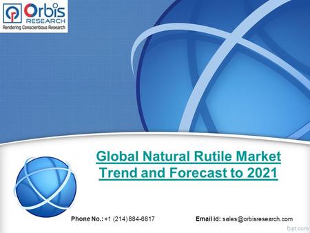 Global Natural Rutile Market Trend and Forecast to 2021 Phone No.: +1 (214) id: