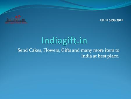 Send Cakes, Flowers, Gifts and many more item to India at best place