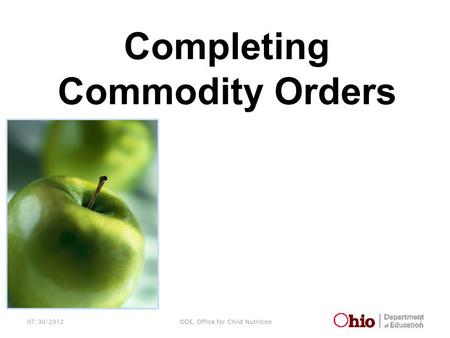 07/30/2012 1 ODE, Office for Child Nutrition Completing Commodity Orders.