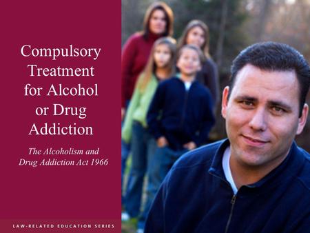Compulsory Treatment for Alcohol or Drug Addiction
