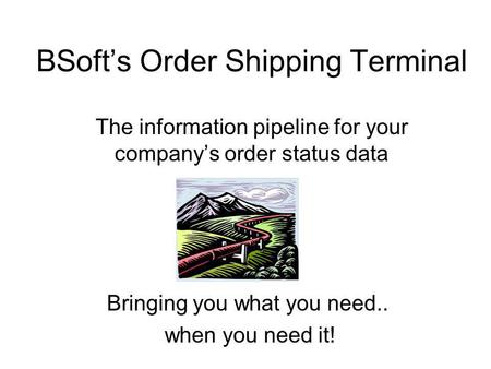 BSofts Order Shipping Terminal The information pipeline for your companys order status data Bringing you what you need.. when you need it!