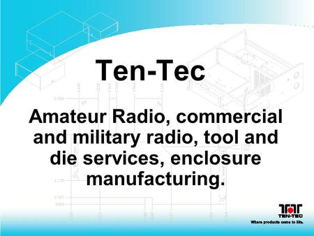 Ten-Tec Amateur Radio, commercial and military radio, tool and die services, enclosure manufacturing.