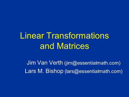Linear Transformations and Matrices Jim Van Verth Lars M. Bishop