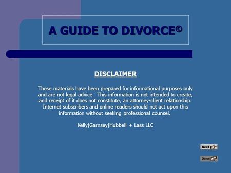 A GUIDE TO DIVORCE © DISCLAIMER These materials have been prepared for informational purposes only and are not legal advice. This information is not intended.