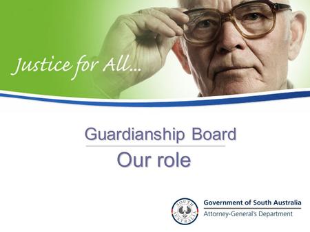 Our role Guardianship Board. Presentation will consist of: Overview of the Guardianship Board Key activities Challenges into the future The process Applications.