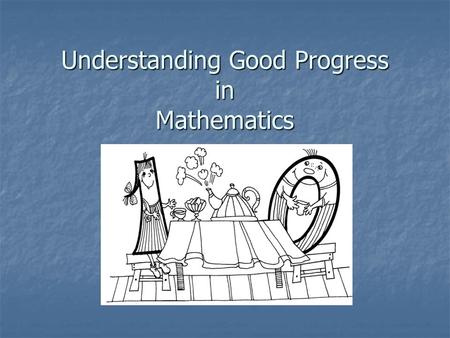 Understanding Good Progress in Mathematics. Four Elements 1. Using and Applying 2. Number 3. Shape, Space and Measure 4. Data Handling.