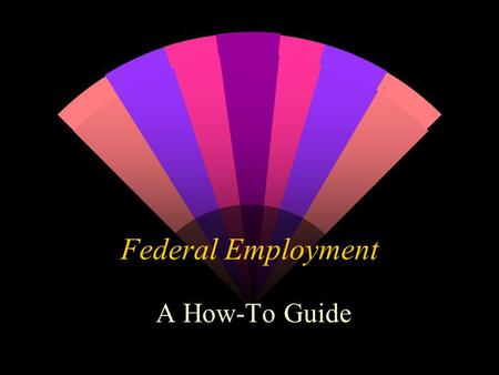Federal Employment A How-To Guide.