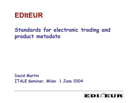 Standards for electronic trading and product metadata David Martin ITALE Seminar, Milan 1 June 2004 EDItEUR.