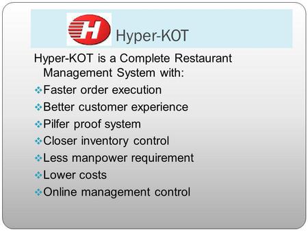 Hyper-KOT Hyper-KOT is a Complete Restaurant Management System with: Faster order execution Better customer experience Pilfer proof system Closer inventory.
