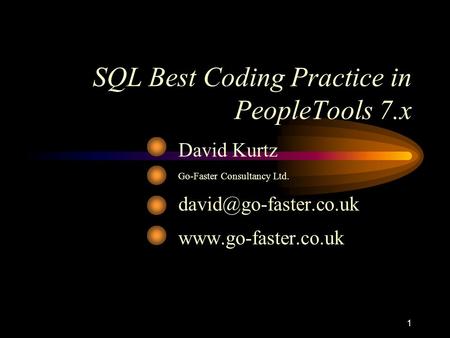 1 SQL Best Coding Practice in PeopleTools 7.x David Kurtz Go-Faster Consultancy Ltd.