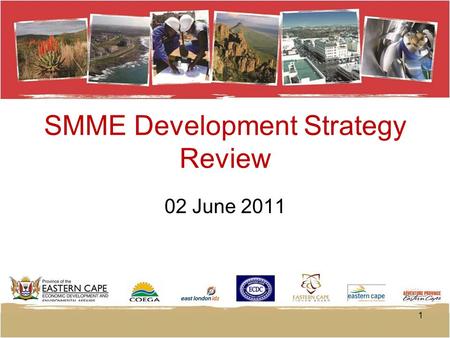 SMME Development Strategy Review 02 June 2011 1. Economic Development Vision We envisage the Eastern Cape as a province where all her people share the.