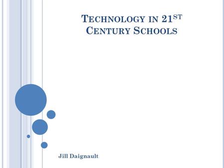 T ECHNOLOGY IN 21 ST C ENTURY S CHOOLS Jill Daignault.