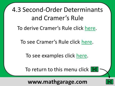 4.3 Second-Order Determinants and Cramers Rule To derive Cramers Rule click here.here To see Cramers Rule click here.here To see examples click here.here.