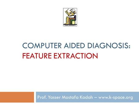 Computer Aided Diagnosis: Feature Extraction
