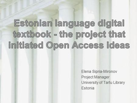 Elena Sipria-Mironov Project Manager University of Tartu Library
