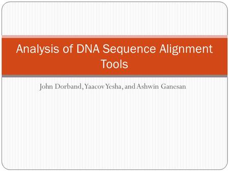 John Dorband, Yaacov Yesha, and Ashwin Ganesan Analysis of DNA Sequence Alignment Tools.