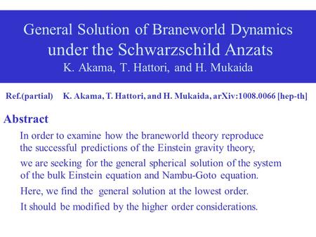 General Solution of Braneworld Dynamics under the Schwarzschild Anzats K. Akama, T. Hattori, and H. Mukaida Ref.(partial) K. Akama, T. Hattori, and H.