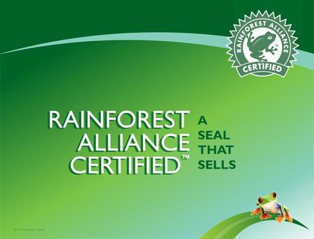 ©2010 Rainforest Alliance RAINFOREST ALLIANCE CERTIFIED A SEAL THAT SELLS.
