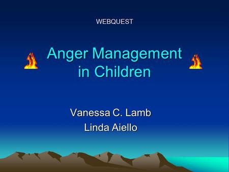 WEBQUEST Anger Management in Children Vanessa C. Lamb Linda Aiello.