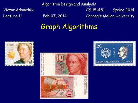 Graph Algorithms Algorithm Design and Analysis Victor AdamchikCS 15-451 Spring 2014 Lecture 11Feb 07, 2014Carnegie Mellon University.