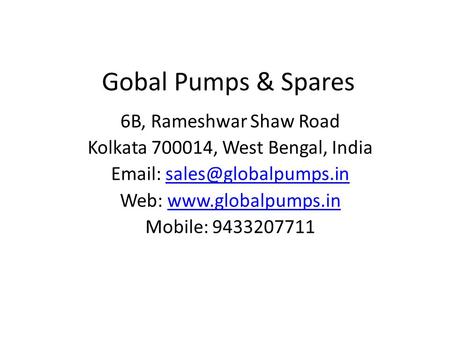 Gobal Pumps & Spares 6B, Rameshwar Shaw Road Kolkata 700014, West Bengal, India   Web: