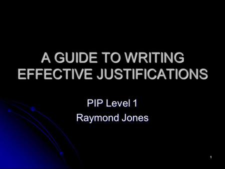A GUIDE TO WRITING EFFECTIVE JUSTIFICATIONS