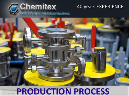 PRODUCTION PROCESS 40 years EXPERIENCE. - established in 1972 - headquarter: Sieradz central Poland - central location in Europe The company Chemitex.