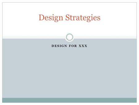 DESIGN FOR XXX Design Strategies. Design for X Design Strategies 6/1/2014 2 Part shape strategies: adhere to specific process design guidelines if part.