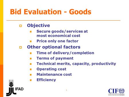 1 Bid Evaluation - Goods Objective Secure goods/services at most economical cost Price only one factor Other optional factors Time of delivery/completion.
