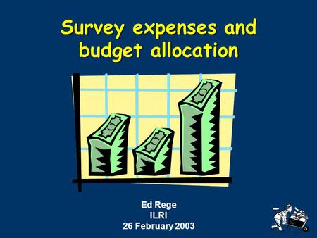 Survey expenses and budget allocation Ed Rege ILRI 26 February 2003.