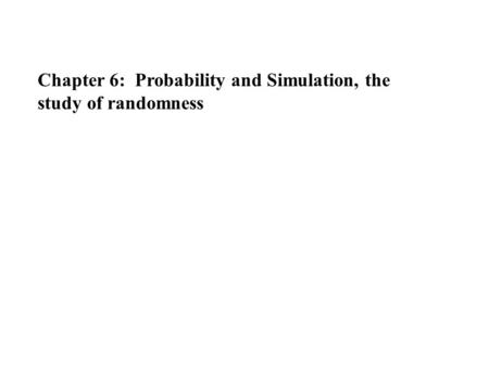 Chapter 6:  Probability and Simulation, the study of randomness