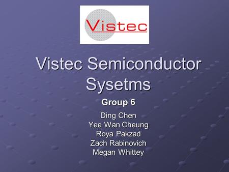 Vistec Semiconductor Sysetms Group 6 Ding Chen Yee Wan Cheung Roya Pakzad Zach Rabinovich Megan Whittey.