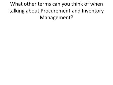 What other terms can you think of when talking about Procurement and Inventory Management?
