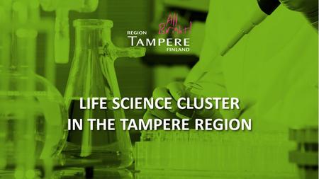 LIFE SCIENCE CLUSTER IN THE TAMPERE REGION. Working together for a healthier world Biomaterials Health care processes ICT and signal processing Stem cells.
