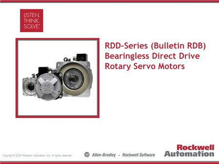 Copyright © 2008 Rockwell Automation, Inc. All rights reserved. Insert Photo Here RDD-Series (Bulletin RDB) Bearingless Direct Drive Rotary Servo Motors.