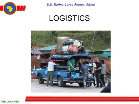 U.S. Marine Corps Forces, Africa UNCLASSIFIED LOGISTICS.