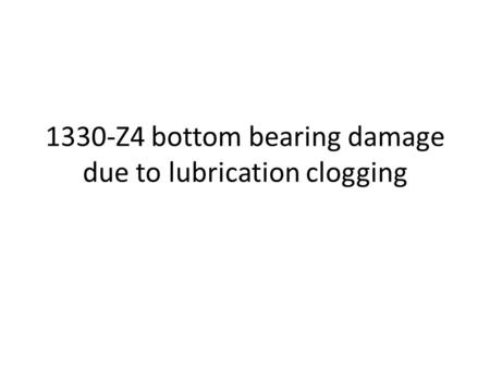 1330-Z4 bottom bearing damage due to lubrication clogging.